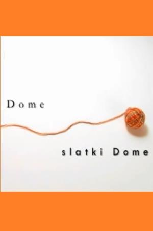 DOME, SLATKI DOME (2010)